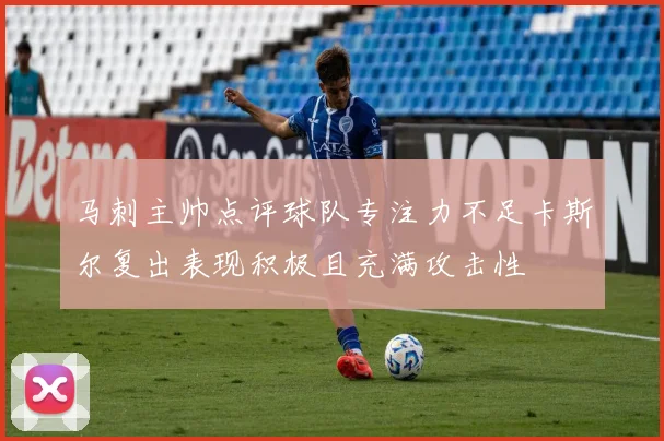 马刺主帅点评球队专注力不足卡斯尔复出表现积极且充满攻击性