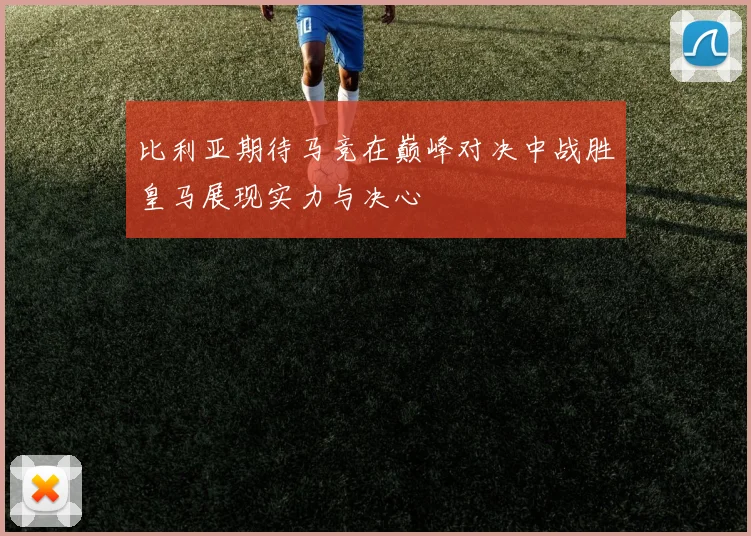 比利亚期待马竞在巅峰对决中战胜皇马展现实力与决心
