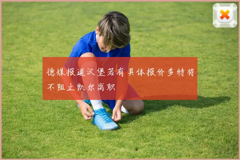 德媒报道汉堡若有具体报价多特将不阻止凯尔离职